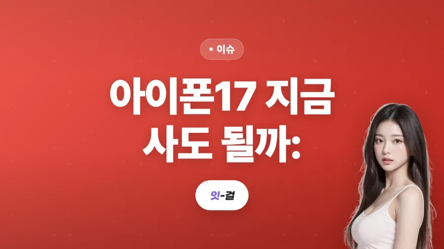 아이폰17 지금 사도 될까: 아이폰18 기다렸다간 낭패 볼 수도 있는 이유 (2026)